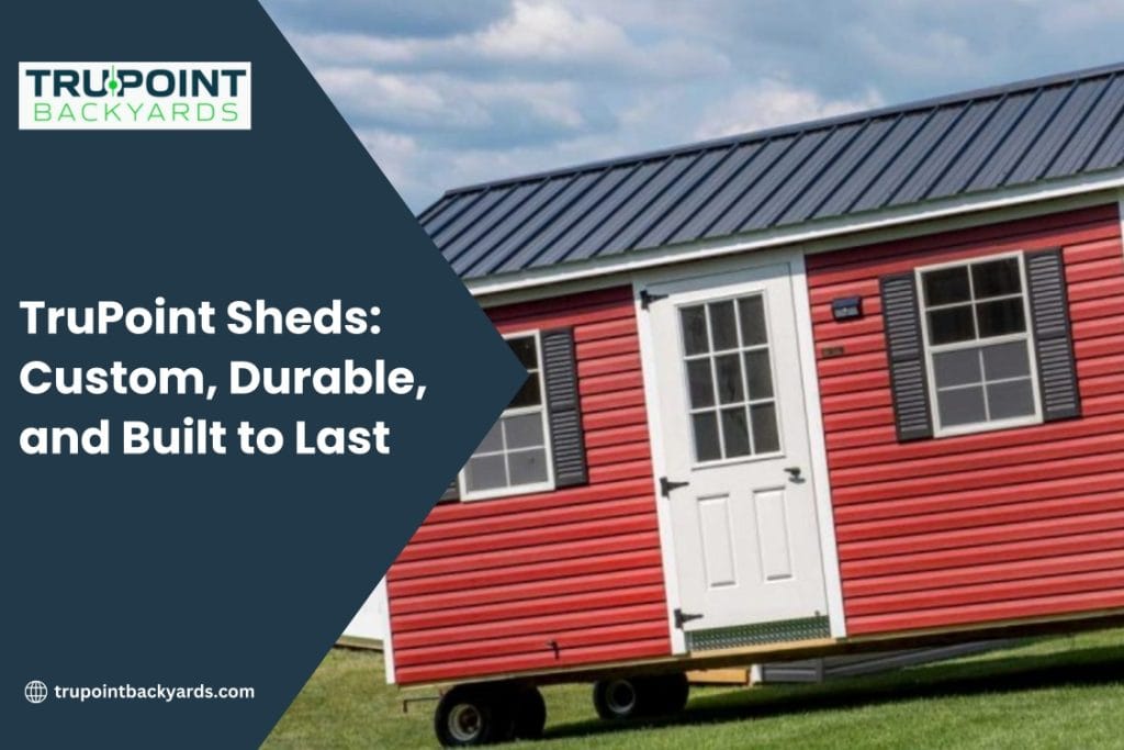 TruPoint Sheds: Custom, Durable, and Built to Last