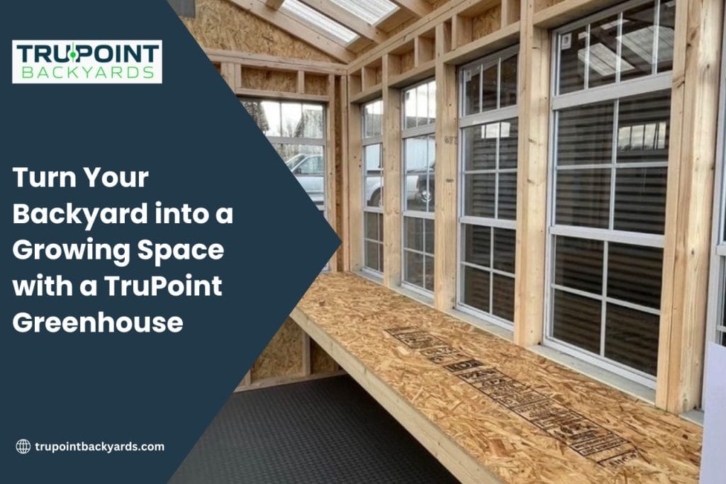 Turn Your Backyard into a Growing Space with a TruPoint Greenhouse