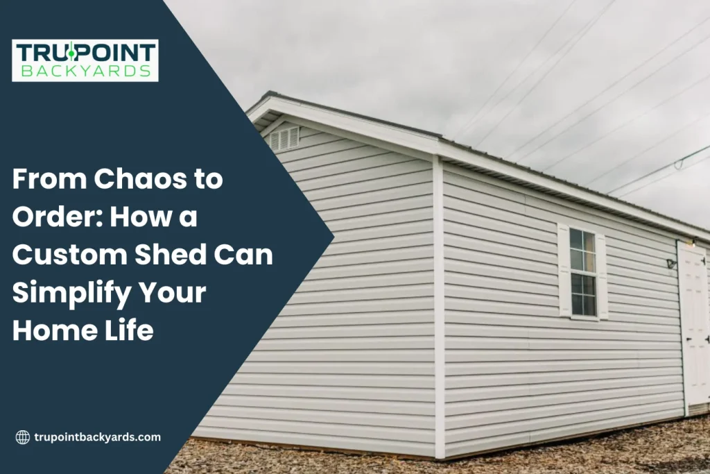 From Chaos to Order How Custom Shed Can Simplify Your Home Life